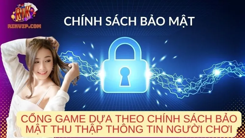 Cổng game dựa theo chính sách bảo mật sẽ thu thập đầy đủ thông tin người chơi