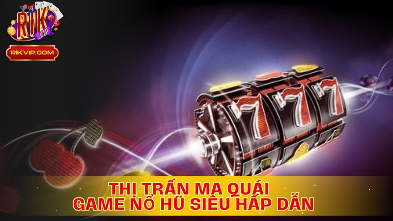 Thị Trấn Ma Quái: Game Nổ Hũ Siêu Hấp Dẫn