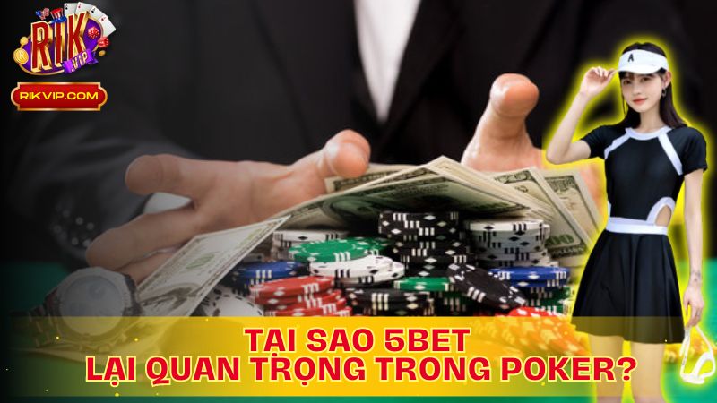 Khám Phá Tầm Quan Trọng Của 5Bet Là Gì Trong Poker !