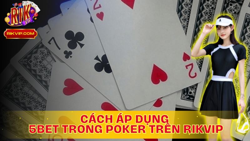 Áp Dụng 5Bet: Chìa Khóa Chiến Thắng Trên Rikvip!