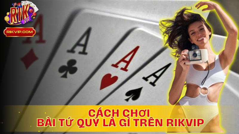 Cách Chơi Bài Tứ Quý Là Gì? Khám Phá Chiến Thuật Để Thắng Lớn!