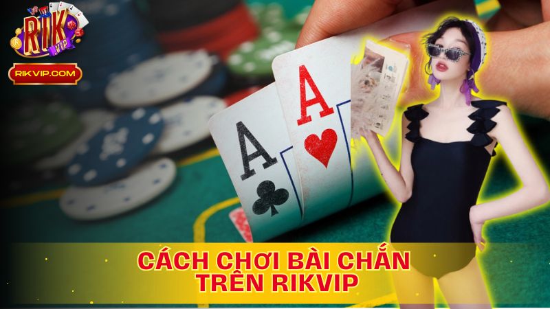 Khám phá cách chơi bài chắn trên Rikvip