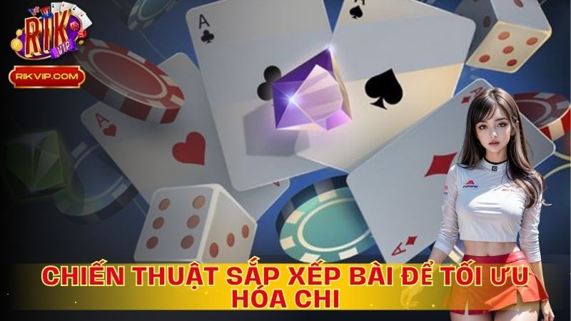Cách Sắp Xếp Bài Để Tăng Cơ Hội Chiến Thắng