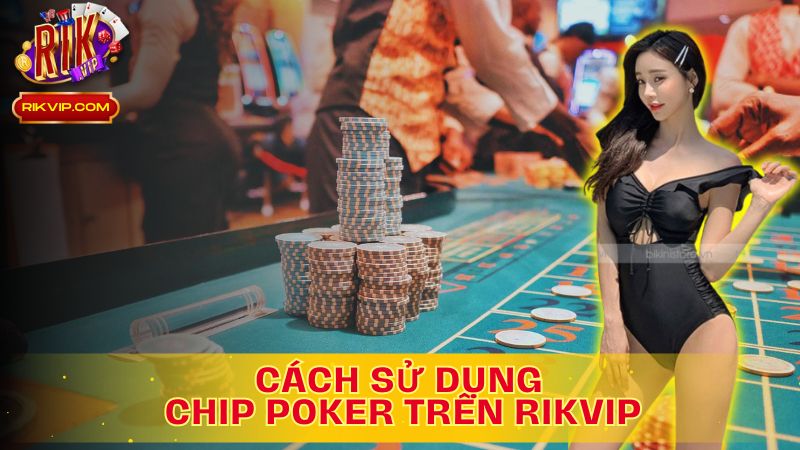 Chip Poker Trên Rikvip: Sử Dụng Thông Minh, Đánh Bại Đối Thủ!