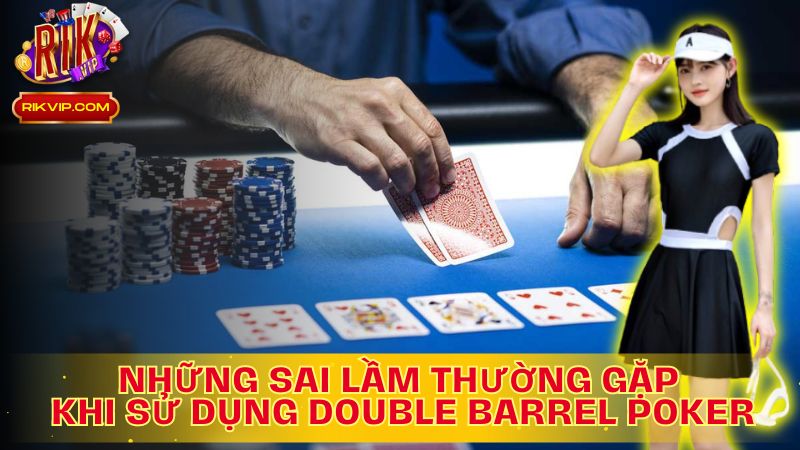Sai Lầm Thường Gặp Khi Sử Dụng Double Barrel Poker Là Gì?