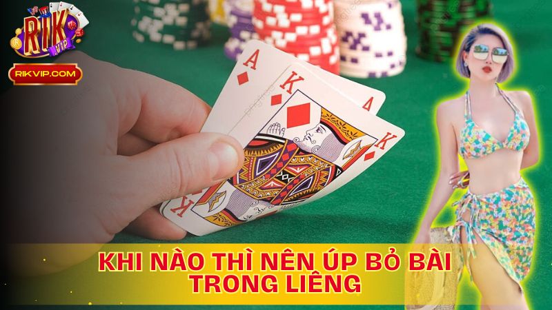 Tìm hiểu khi nào thì nên úp bỏ bài trong Liêng.