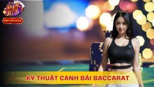 Kỹ thuật canh bài Baccarat: Bí quyết giành chiến thắng