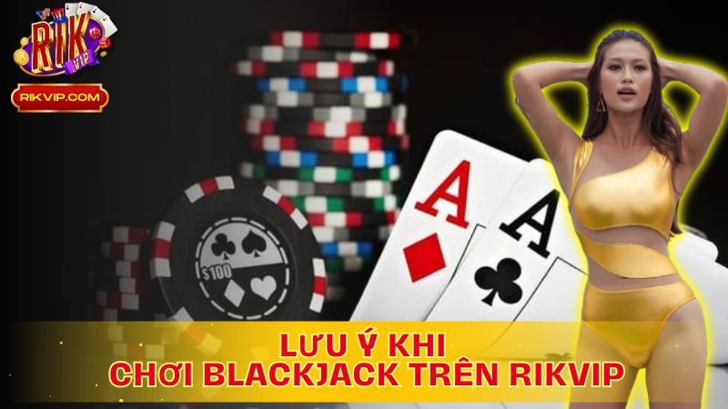 Lưu ý khi chơi Blackjack để chiến thắng!