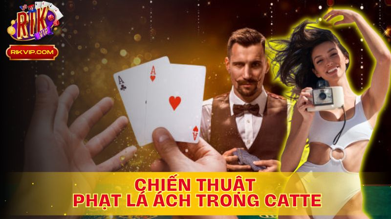 Phạt lá Ách: Bước đi thông minh, thắng lợi bền vững!