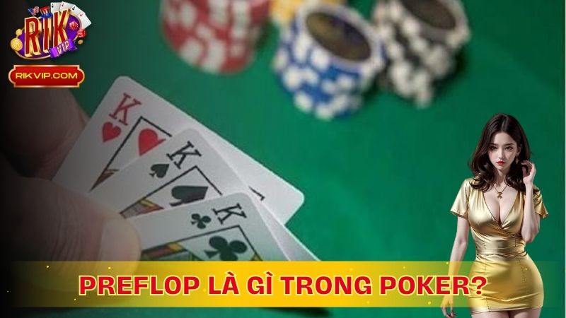 Preflop là giai đoạn đầu tiên trong một ván bài poker