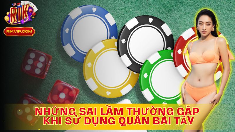Nhận diện sai lầm, chơi quân bài tẩy thông minh hơn!