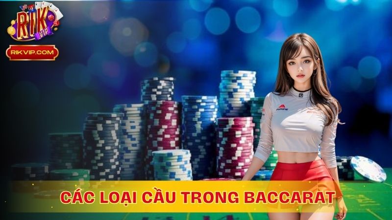 Các loại cầu trong Baccarat tại RikVip