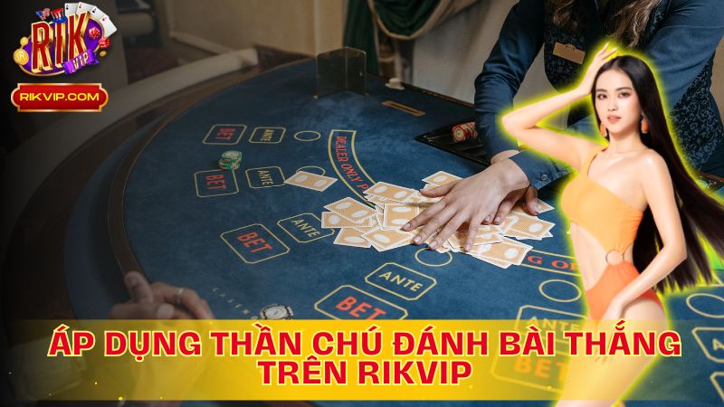 Áp dụng thần chú đánh bài thắng - Tự tin chiến thắng mọi ván bài trên Rikvip!