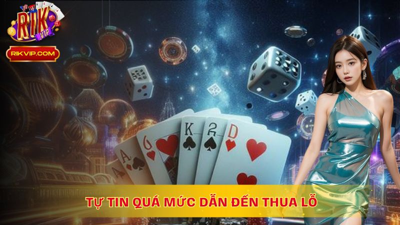 Tự tin quá mức khiến họ đặt cược quá tay