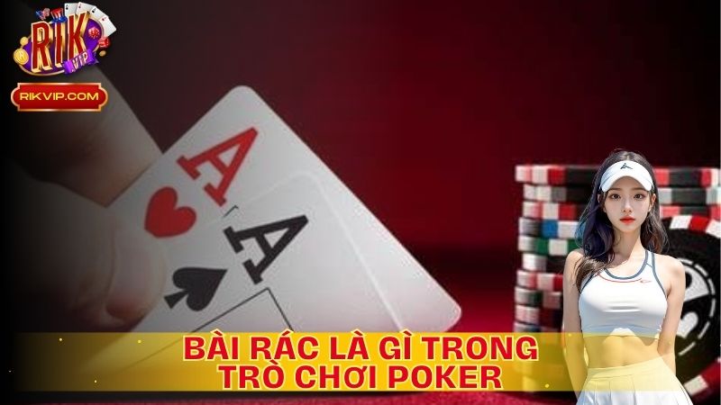 Bài rác trong Poker là những hand (bài) mà có giá trị thấp