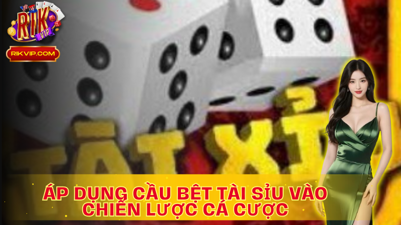 Áp dụng Cầu bệt Tài xỉu vào chiến lược cá cược một cách thông minh và  tránh rủi ro
