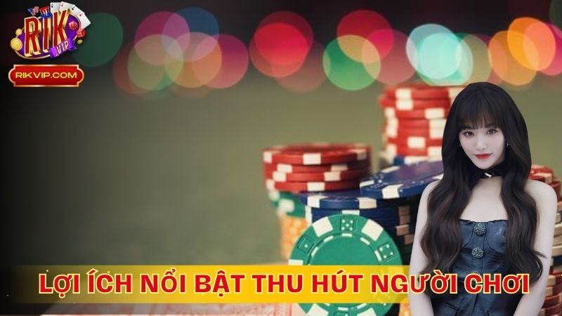 Những lợi ích nổi bật, thu hút người chơi