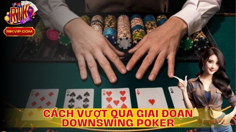Downswing là một phần không thể tránh khỏi trong poker.