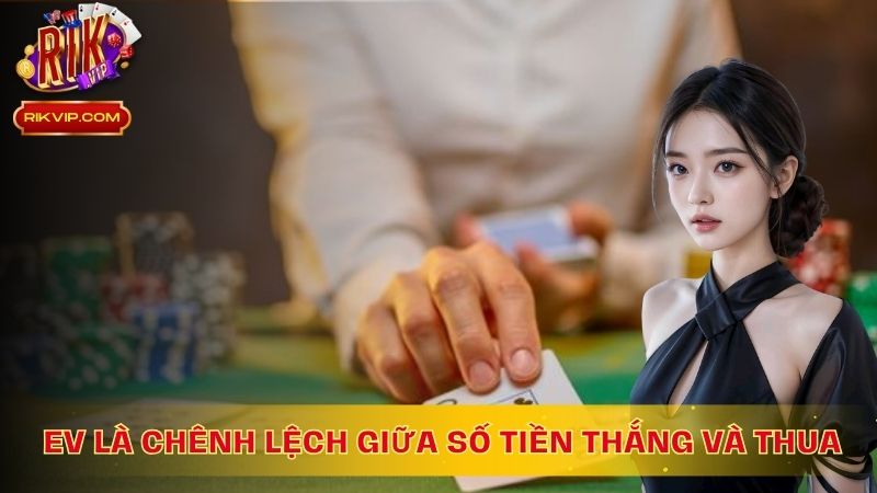 EV là sự chênh lệch giữa số tiền thắng và thua