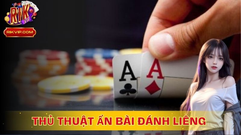 Kỹ thuật chia bài là cách giúp ẩn bài và lừa đối thủ