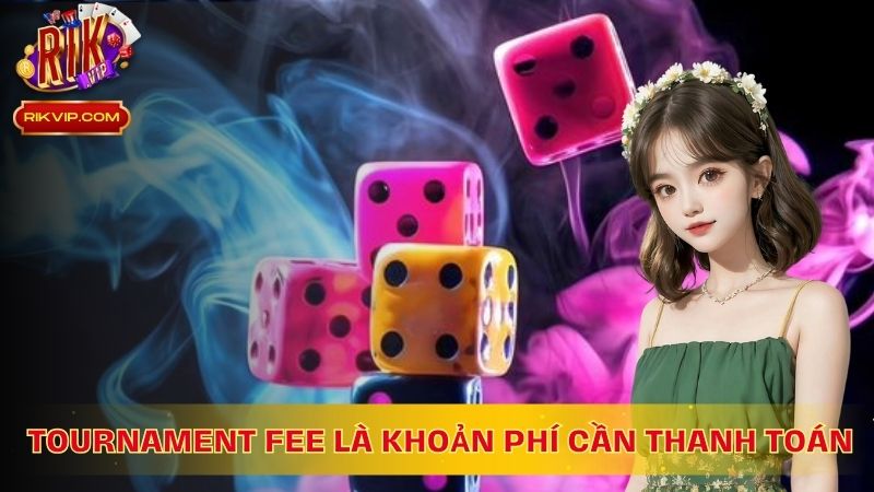 Tournament fee là khoản phí mà người chơi cần thanh toán