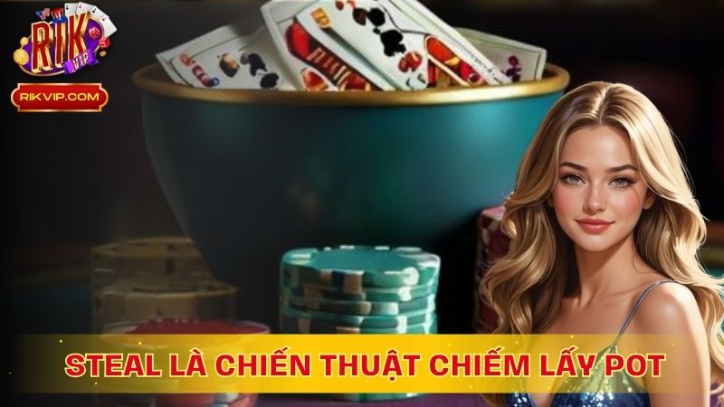 Steal là chiến thuật phổ biến để chiếm lấy pot