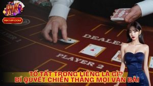 Tố Tất Trong Liêng Là Gì? Bí Quyết Chiến Thắng Mọi Ván Bài